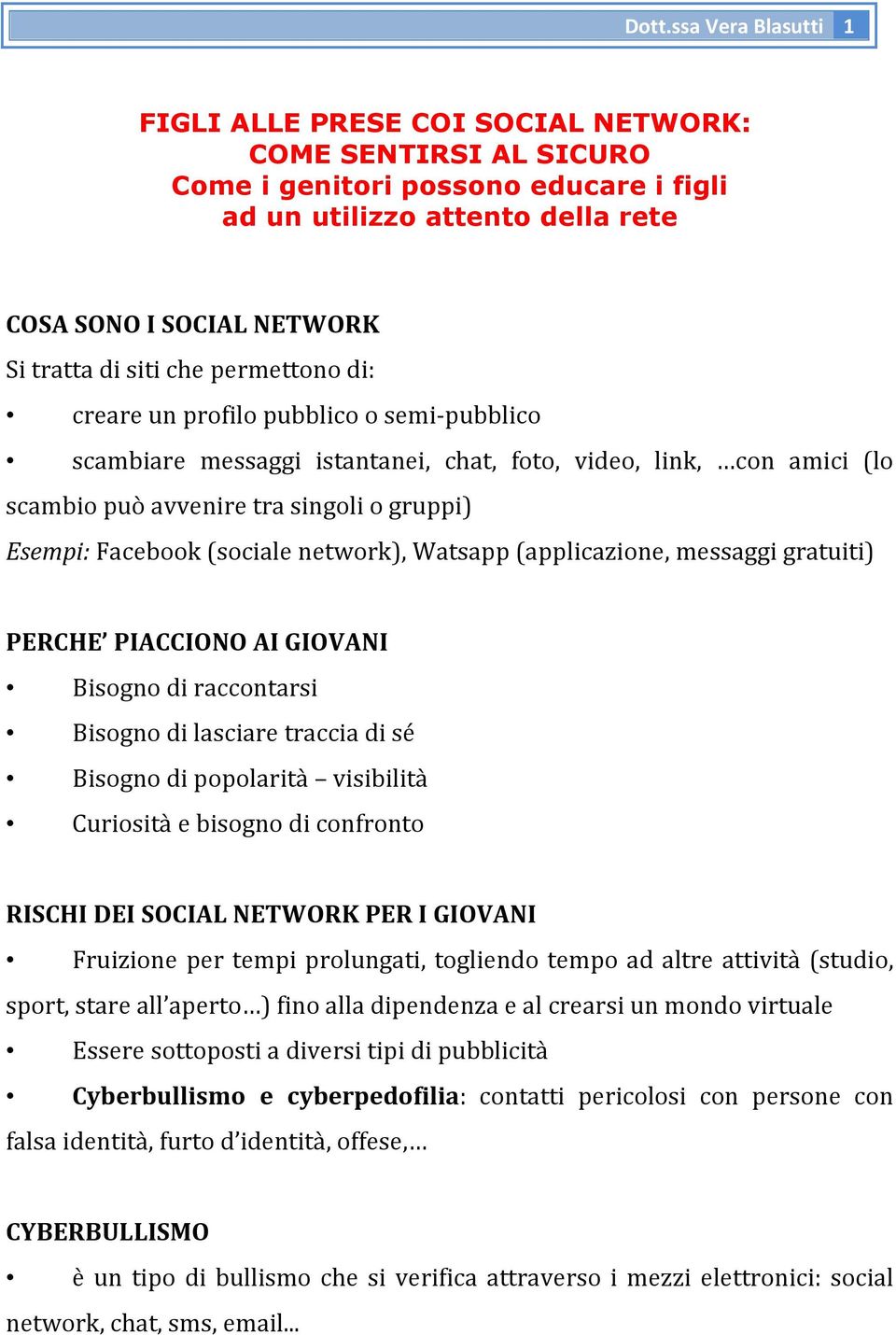 (sociale network), Watsapp (applicazione, messaggi gratuiti) PERCHE PIACCIONO AI GIOVANI Bisogno di raccontarsi Bisogno di lasciare traccia di sé Bisogno di popolarità visibilità Curiosità e bisogno