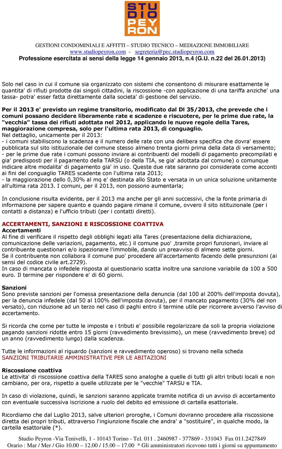 Per il 2013 e' previsto un regime transitorio, modificato dal Dl 35/2013, che prevede che i comuni possano decidere liberamente rate e scadenze e riscuotere, per le prime due rate, la "vecchia" tassa