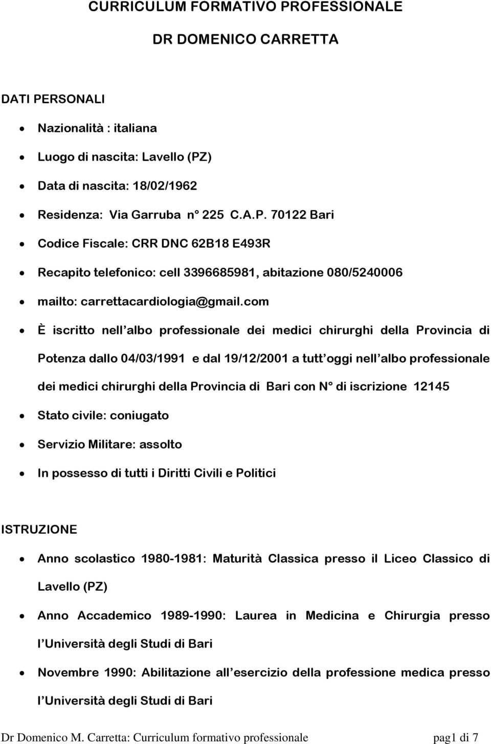 Bari con N di iscrizione 12145 Stato civile: coniugato Servizio Militare: assolto In possesso di tutti i Diritti Civili e Politici ISTRUZIONE Anno scolastico 1980-1981: Maturità Classica presso il