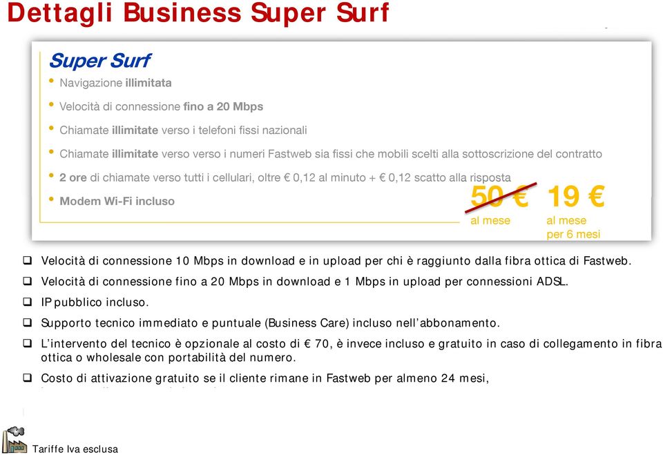 Velocità di connessione 10 Mbps in download e in upload per chi è raggiunto dalla fibra ottica di Fastweb. Velocità di connessione fino a 20 Mbps in download e 1 Mbps in upload per connessioni ADSL.