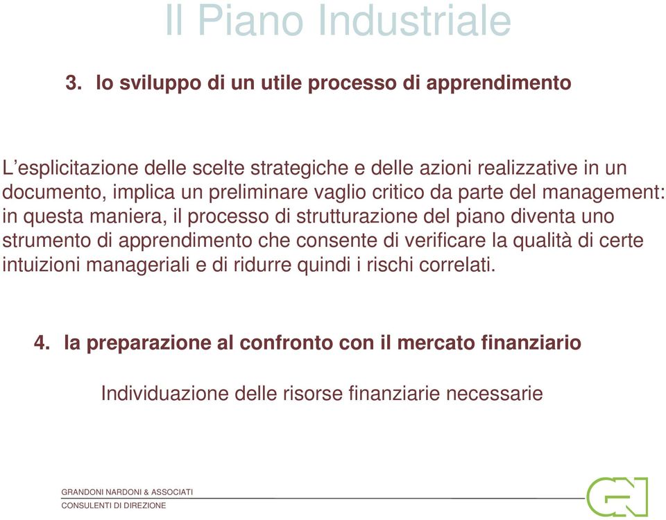 piano diventa uno strumento di apprendimento che consente di verificare la qualità di certe intuizioni manageriali e di ridurre