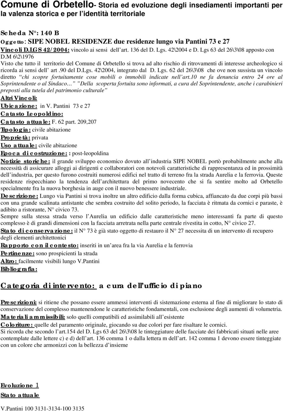 M 6\2\1976 Visto che tutto il territorio del Comune di Orbetello si trova ad alto rischio di ritrovamenti di interesse archeologico si ricorda ai sensi dell art.90 del D.Lgs. 42\2004, integrato dal D.