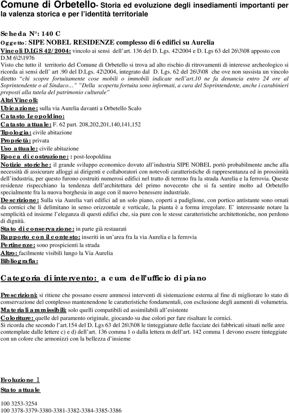 M 6\2\1976 Visto che tutto il territorio del Comune di Orbetello si trova ad alto rischio di ritrovamenti di interesse archeologico si ricorda ai sensi dell art.90 del D.Lgs. 42\2004, integrato dal D.