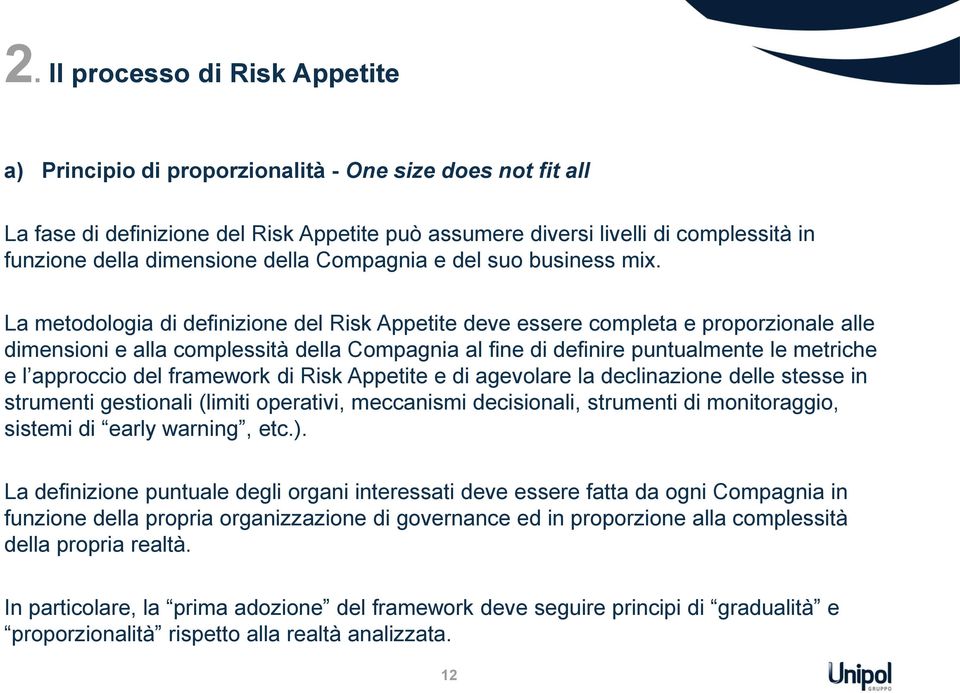 La metodologia di definizione del Risk Appetite deve essere completa e proporzionale alle dimensioni e alla complessità della Compagnia al fine di definire puntualmente le metriche e l approccio del