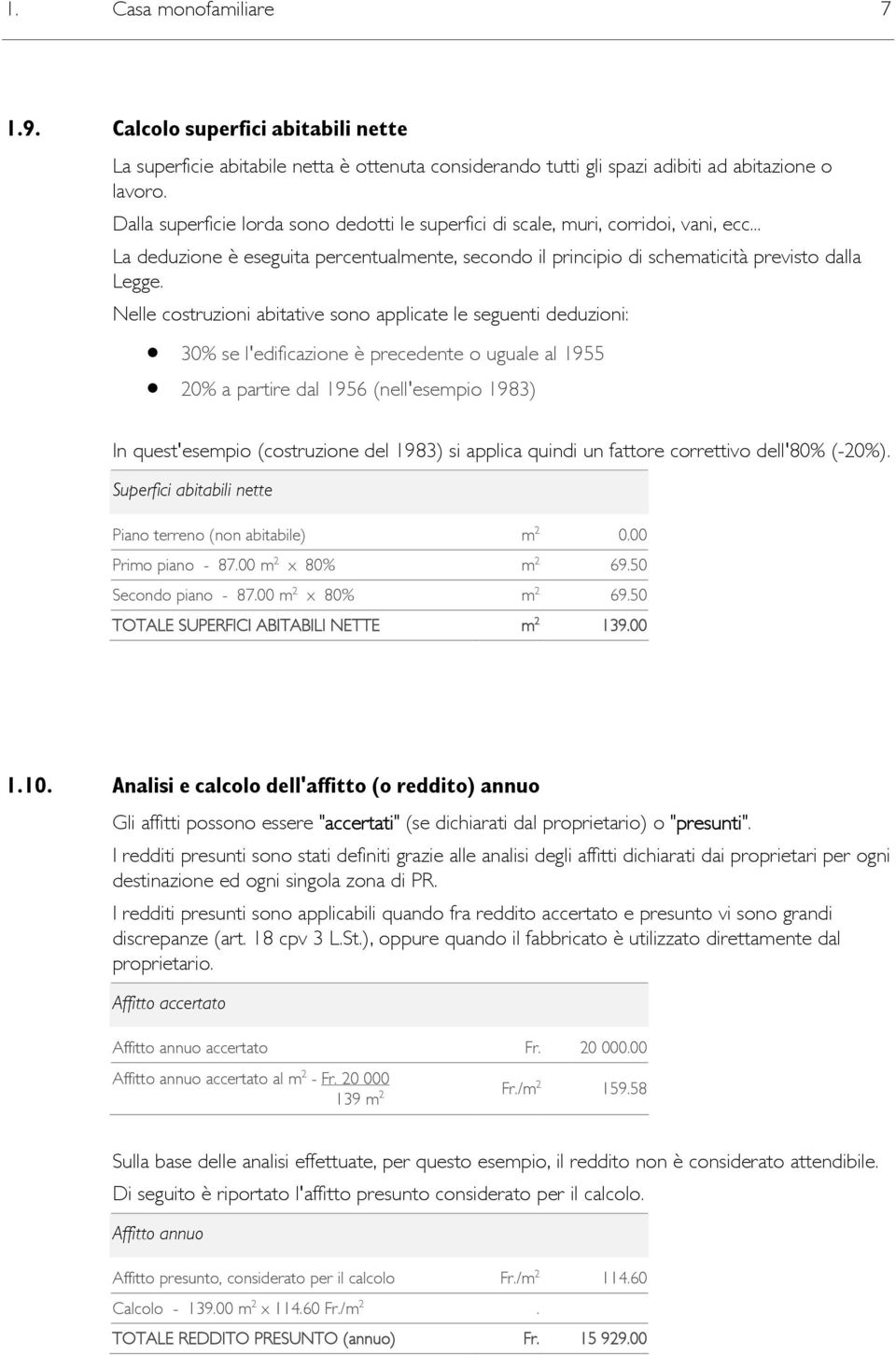 Nelle costruzioni abitative sono applicate le seguenti deduzioni: 30% se l'edificazione è precedente o uguale al 1955 20% a partire dal 1956 (nell'esempio 1983) In quest'esempio (costruzione del