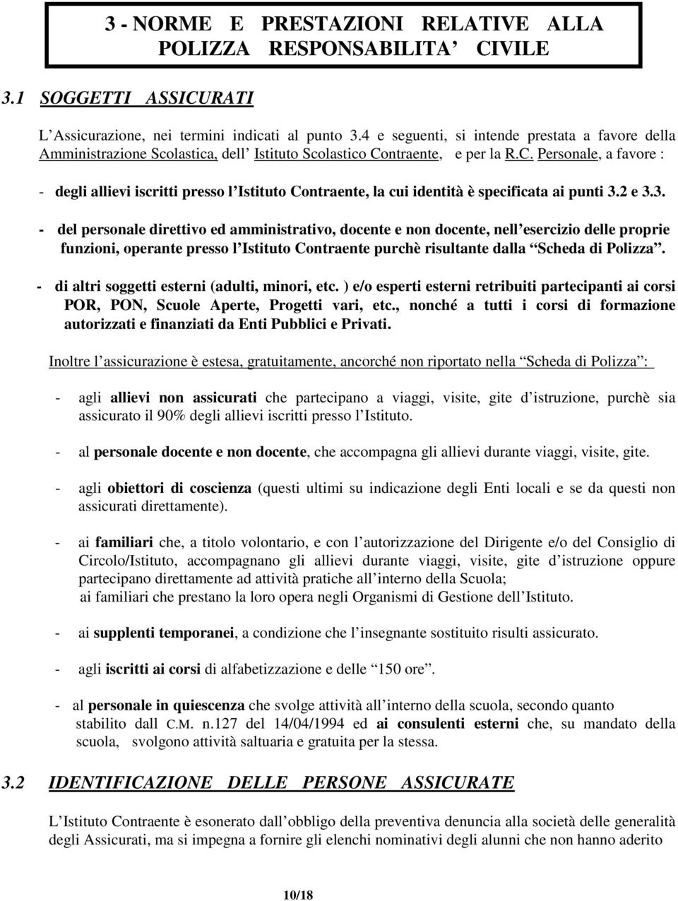 ntraente, e per la R.C. Personale, a favore : - degli allievi iscritti presso l Istituto Contraente, la cui identità è specificata ai punti 3.