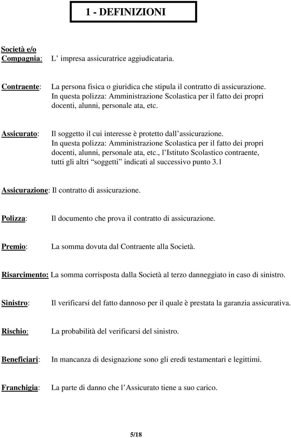 In questa polizza: Amministrazione Scolastica per il fatto dei propri docenti, alunni, personale ata, etc., l Istituto Scolastico contraente, tutti gli altri soggetti indicati al successivo punto 3.