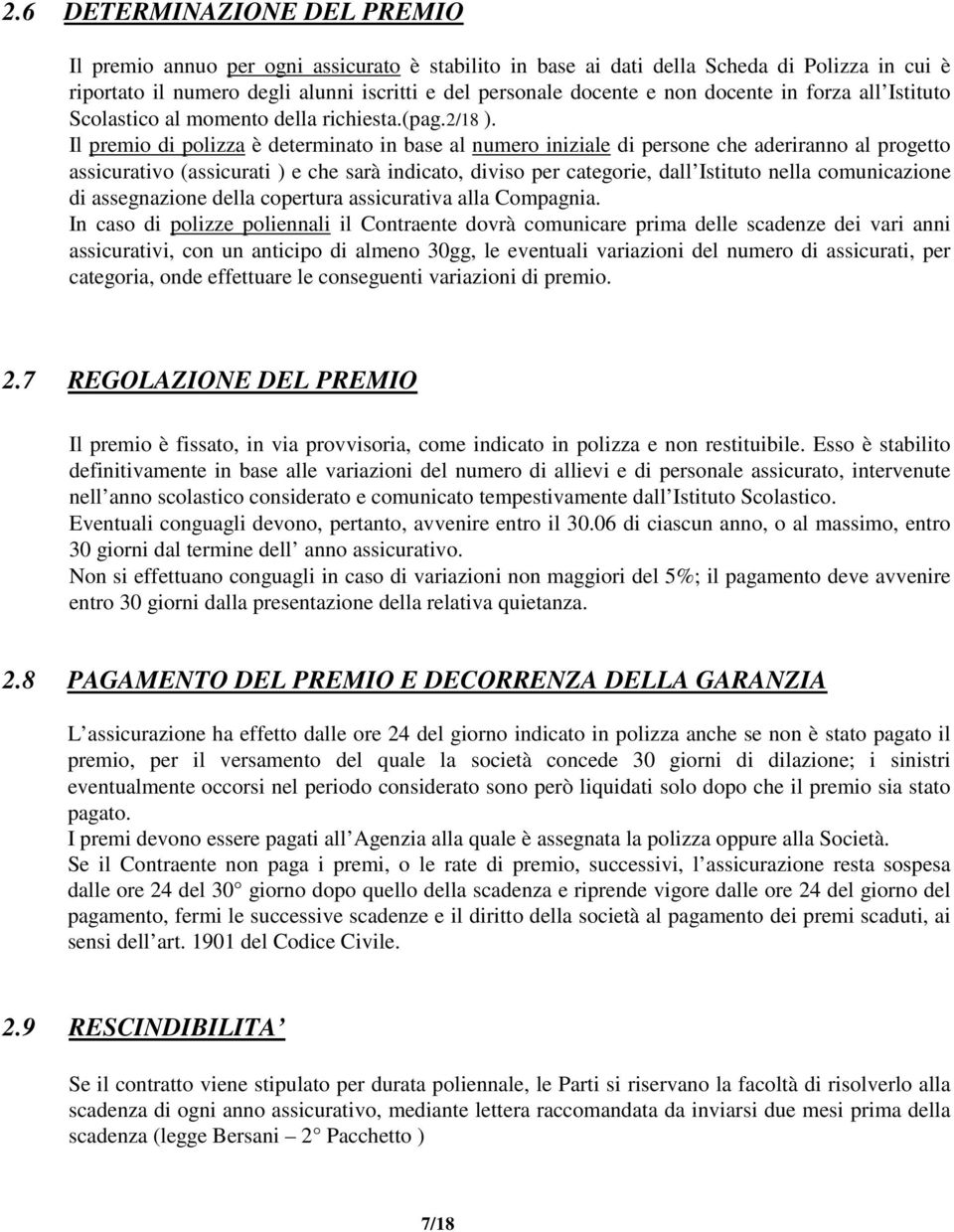 Il premio di polizza è determinato in base al numero iniziale di persone che aderiranno al progetto assicurativo (assicurati ) e che sarà indicato, diviso per categorie, dall Istituto nella