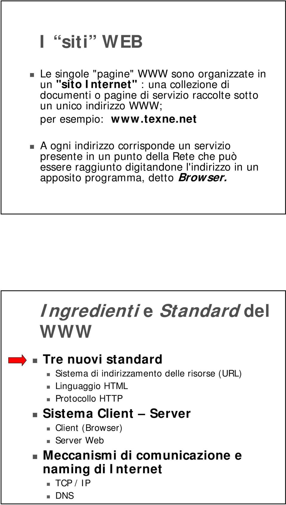 net A ogni indirizzo corrisponde un servizio presente in un punto della Rete che può essere raggiunto digitandone l'indirizzo in un apposito