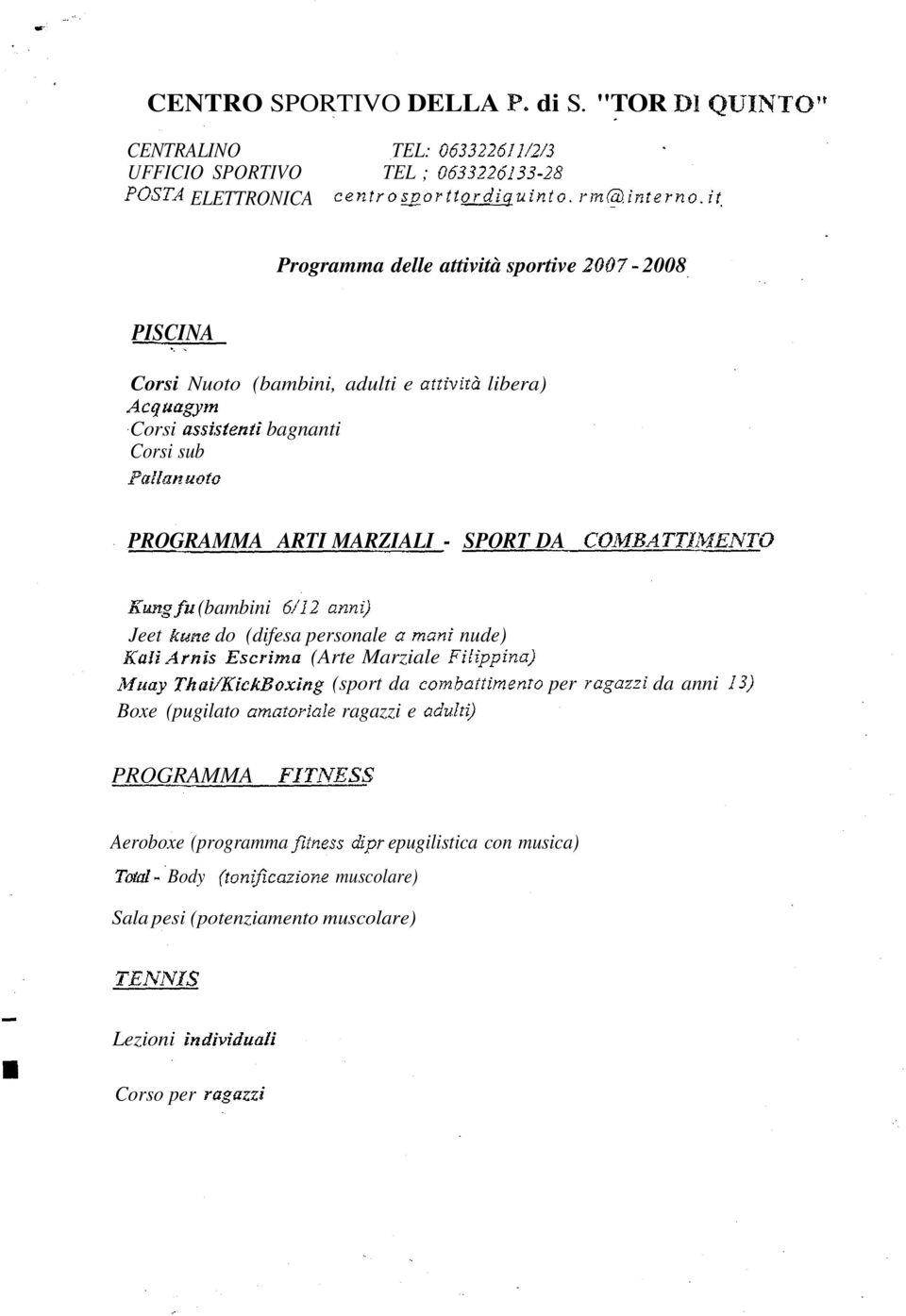 COMBATTIMENTO Kungfu (bambini 6/12 anni) Jeet kune do (difesa personale et mani nude) Kalì Arnìs Escrìma (Arte Marziale Filippina) Muay Thai/Kick Boxing (sport da combattimento per ragazzi da anni