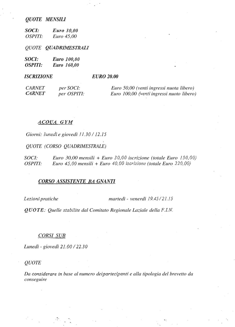 15 QUOTE (CORSO QUADRIMESTRALE) SOCI: 30,00 mensili + 30,00 iscrizione (totale 150,00) OSPITI: 45,00 mensili + 40,00 iscrizione (totale 220,00) CORSO ASSISTENTE BA GNANTI
