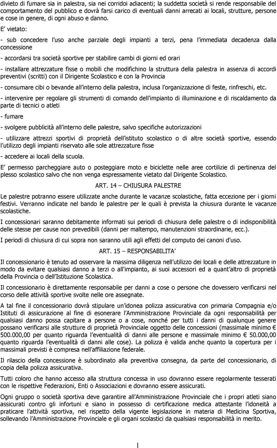 E vietato: - sub concedere l uso anche parziale degli impianti a terzi, pena l immediata decadenza dalla concessione - accordarsi tra società sportive per stabilire cambi di giorni ed orari -