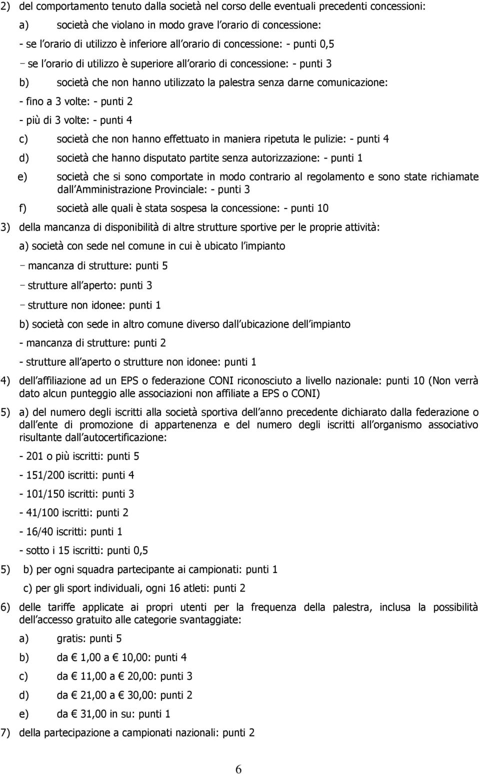 volte: - punti 2 - più di 3 volte: - punti 4 c) società che non hanno effettuato in maniera ripetuta le pulizie: - punti 4 d) società che hanno disputato partite senza autorizzazione: - punti 1 e)