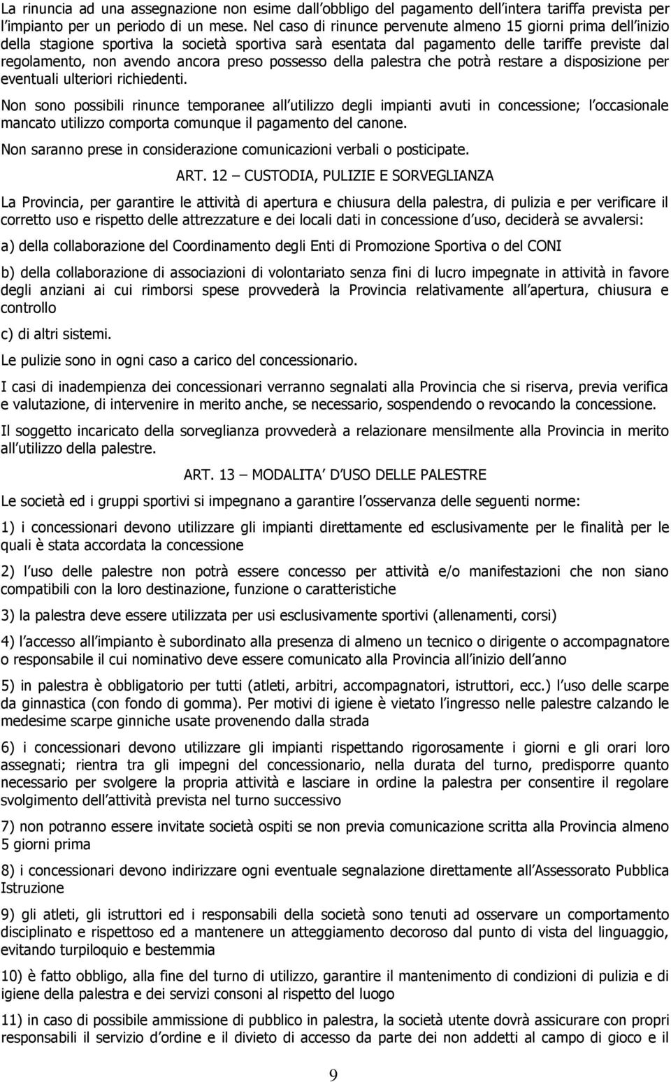 preso possesso della palestra che potrà restare a disposizione per eventuali ulteriori richiedenti.