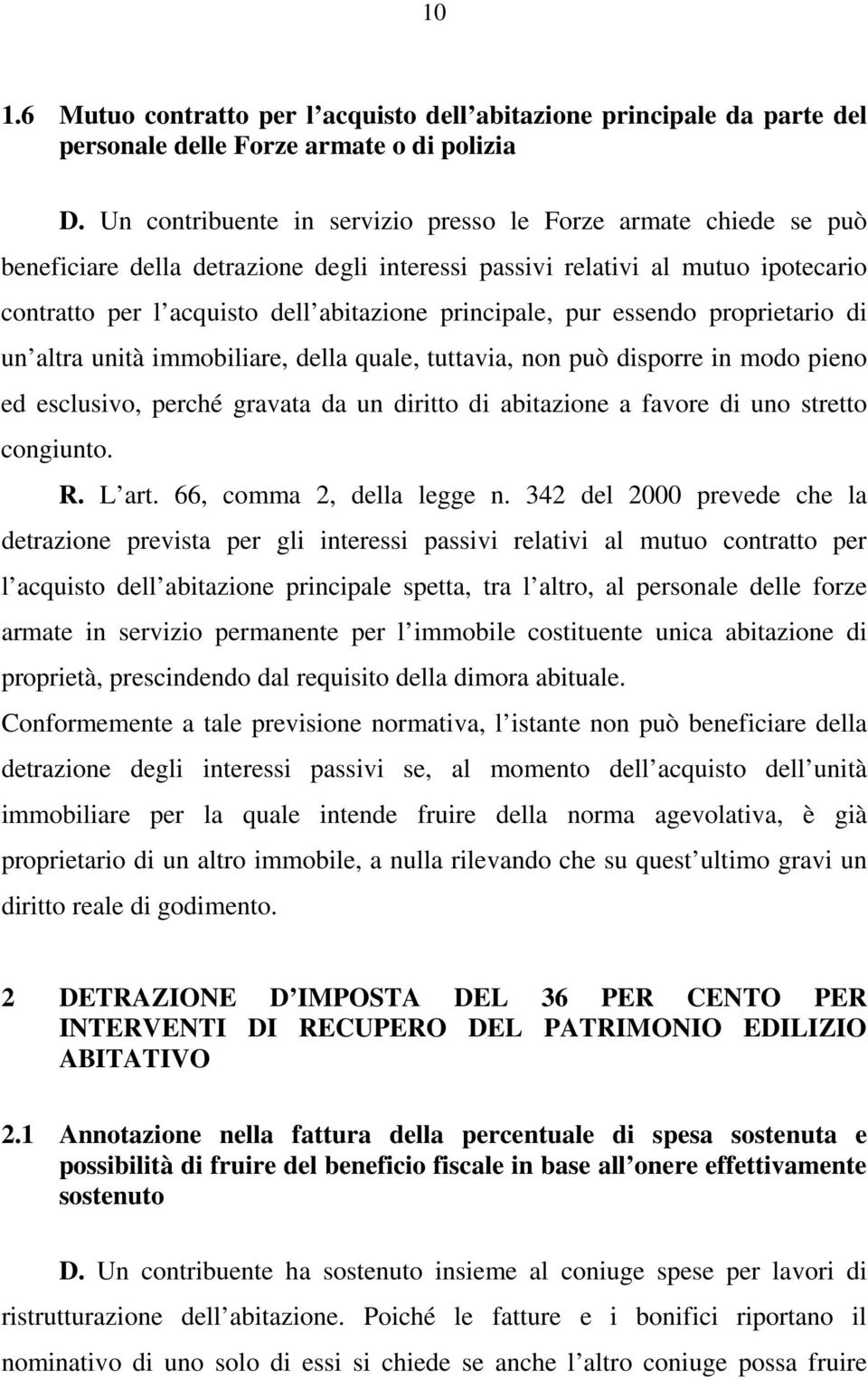 pur essendo proprietario di un altra unità immobiliare, della quale, tuttavia, non può disporre in modo pieno ed esclusivo, perché gravata da un diritto di abitazione a favore di uno stretto