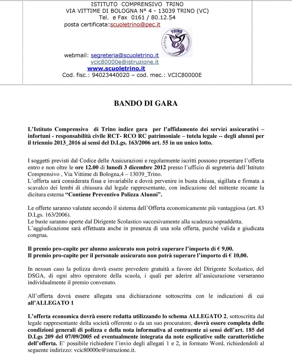 : VCIC80000E BANDO DI GARA L Istituto Comprensivo di Trino indice gara per l affidamento dei servizi assicurativi infortuni - responsabilità civile RCT- RCO RC patrimoniale tutela legale -- degli