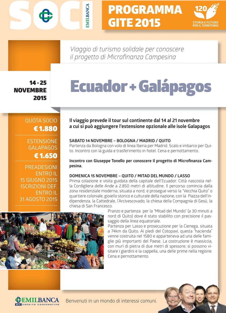 ENTRO IL 31 AGOSTO 2015 Il viaggio prevede il tour sul continente dal 14 al 21 novembre a cui si può aggiungere l estensione opzionale alle isole Galapagos SABATO 14 NOVEMBRE BOLOGNA / MADRID / QUITO