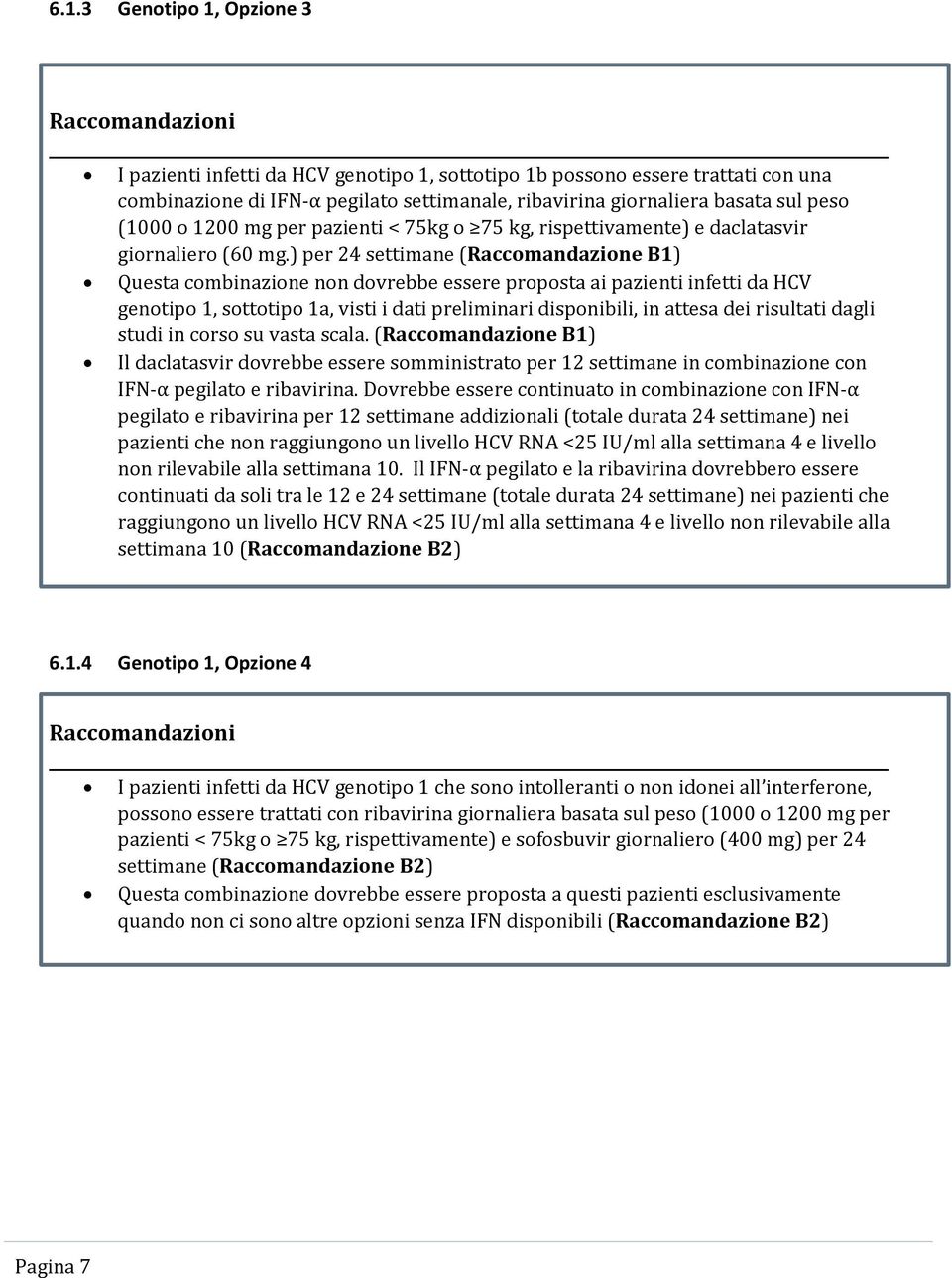 ) per 24 settimane (Raccomandazione B1) Questa combinazione non dovrebbe essere proposta ai pazienti infetti da HCV genotipo 1, sottotipo 1a, visti i dati preliminari disponibili, in attesa dei