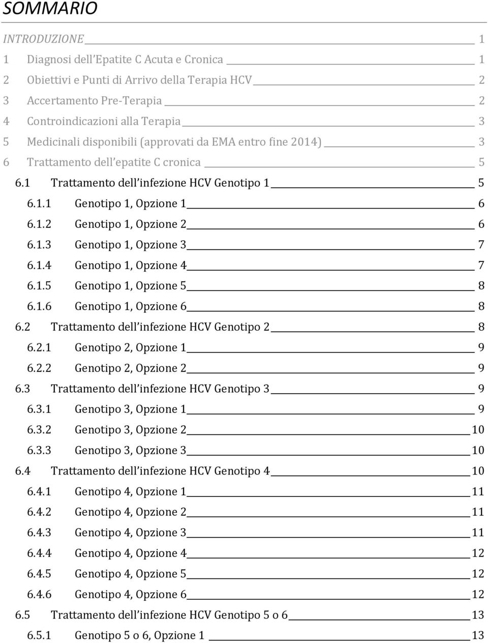 1.4 Genotipo 1, Opzione 4 7 6.1.5 Genotipo 1, Opzione 5 8 6.1.6 Genotipo 1, Opzione 6 8 6.2 Trattamento dell infezione HCV Genotipo 2 8 6.2.1 Genotipo 2, Opzione 1 9 6.2.2 Genotipo 2, Opzione 2 9 6.