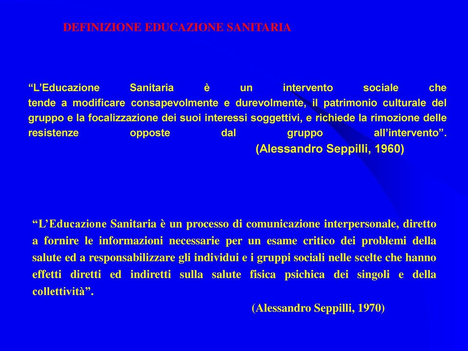 (Alessandro Seppilli, 1960) L Educazione Sanitaria è un processo di comunicazione interpersonale, diretto a fornire le informazioni necessarie per un esame critico dei