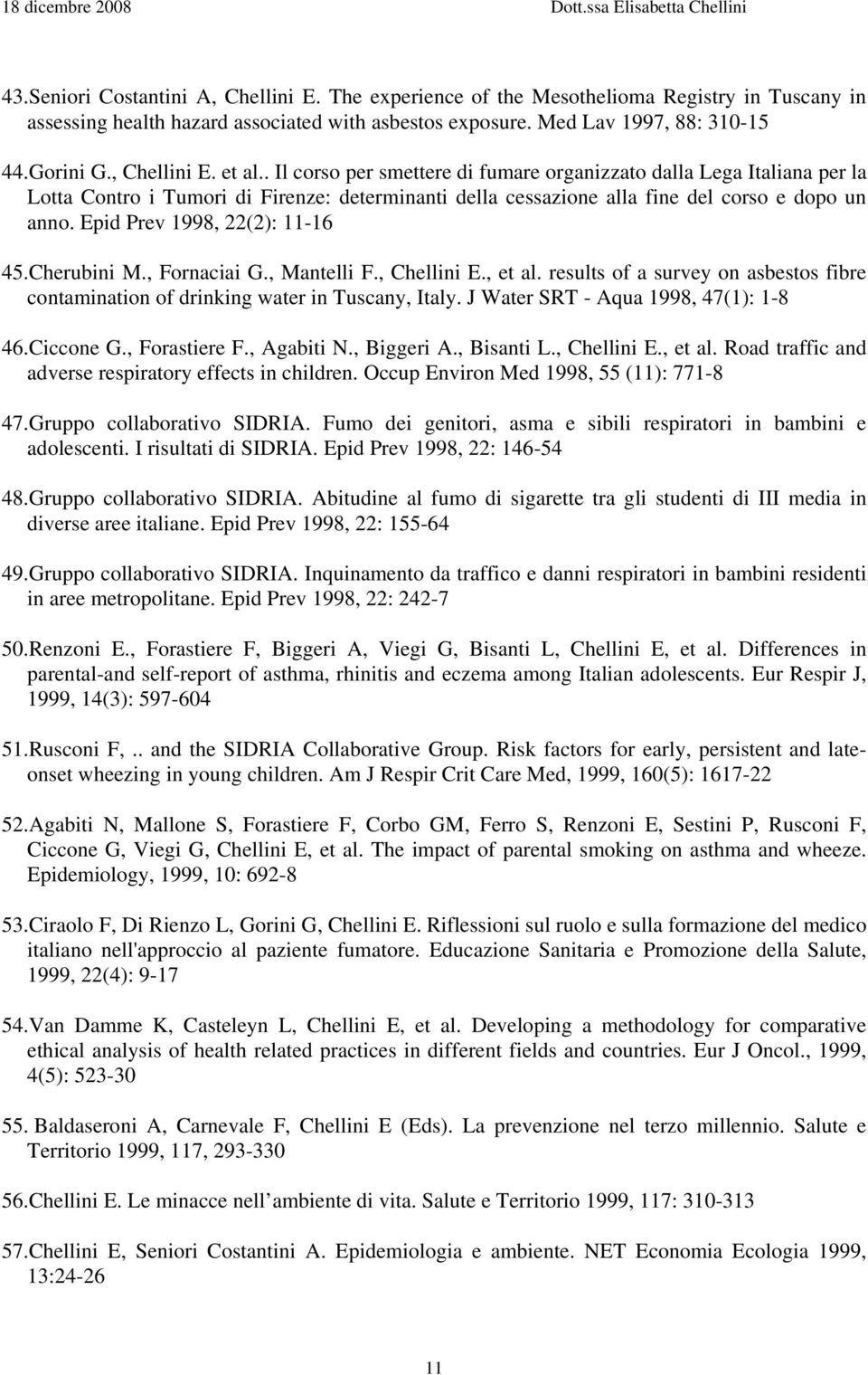 Epid Prev 1998, 22(2): 11-16 45.Cherubini M., Fornaciai G., Mantelli F., Chellini E., et al. results of a survey on asbestos fibre contamination of drinking water in Tuscany, Italy.