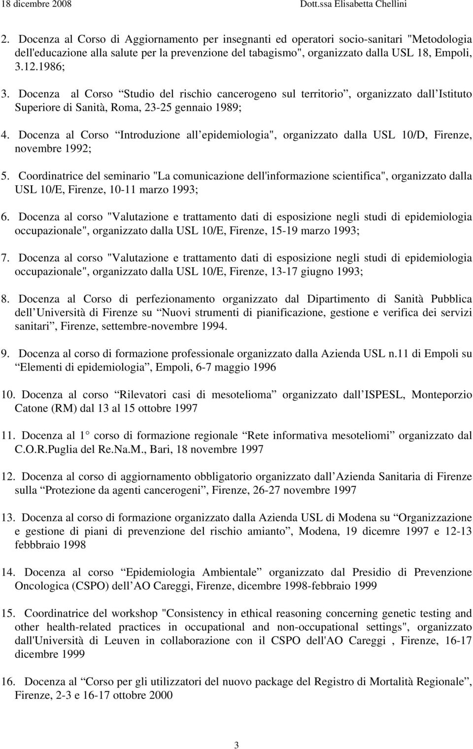 Docenza al Corso Introduzione all epidemiologia", organizzato dalla USL 10/D, Firenze, novembre 1992; 5.