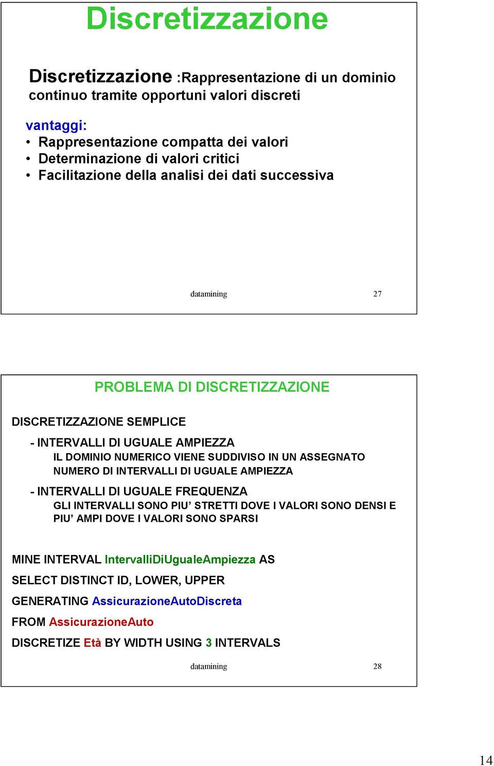 SUDDIVISO IN UN ASSEGNATO NUMERO DI INTERVALLI DI UGUALE AMPIEZZA - INTERVALLI DI UGUALE FREQUENZA GLI INTERVALLI SONO PIU STRETTI DOVE I VALORI SONO DENSI E PIU AMPI DOVE I VALORI SONO