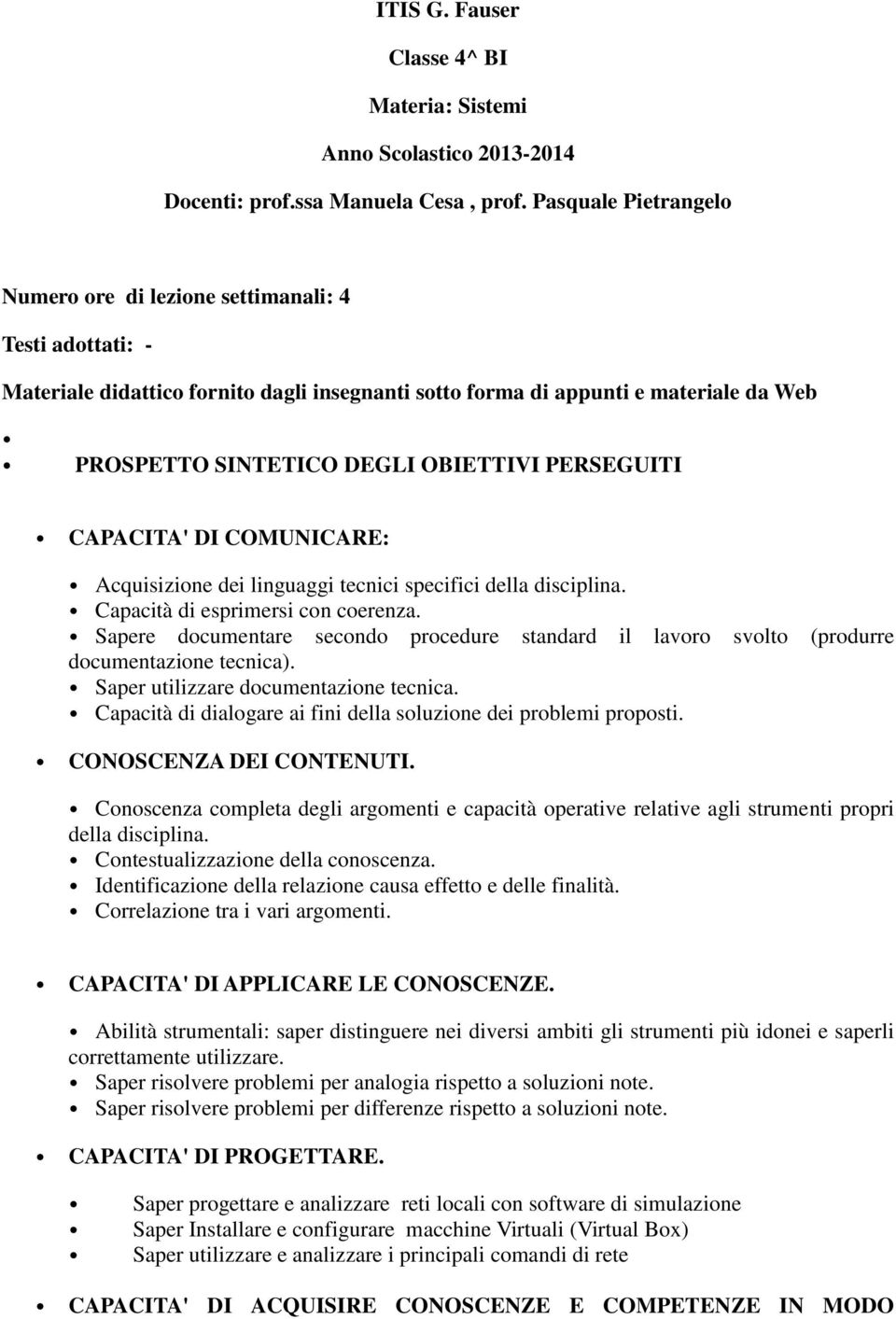 PERSEGUITI CAPACITA' DI COMUNICARE: Acquisizione dei linguaggi tecnici specifici della disciplina. Capacità di esprimersi con coerenza.