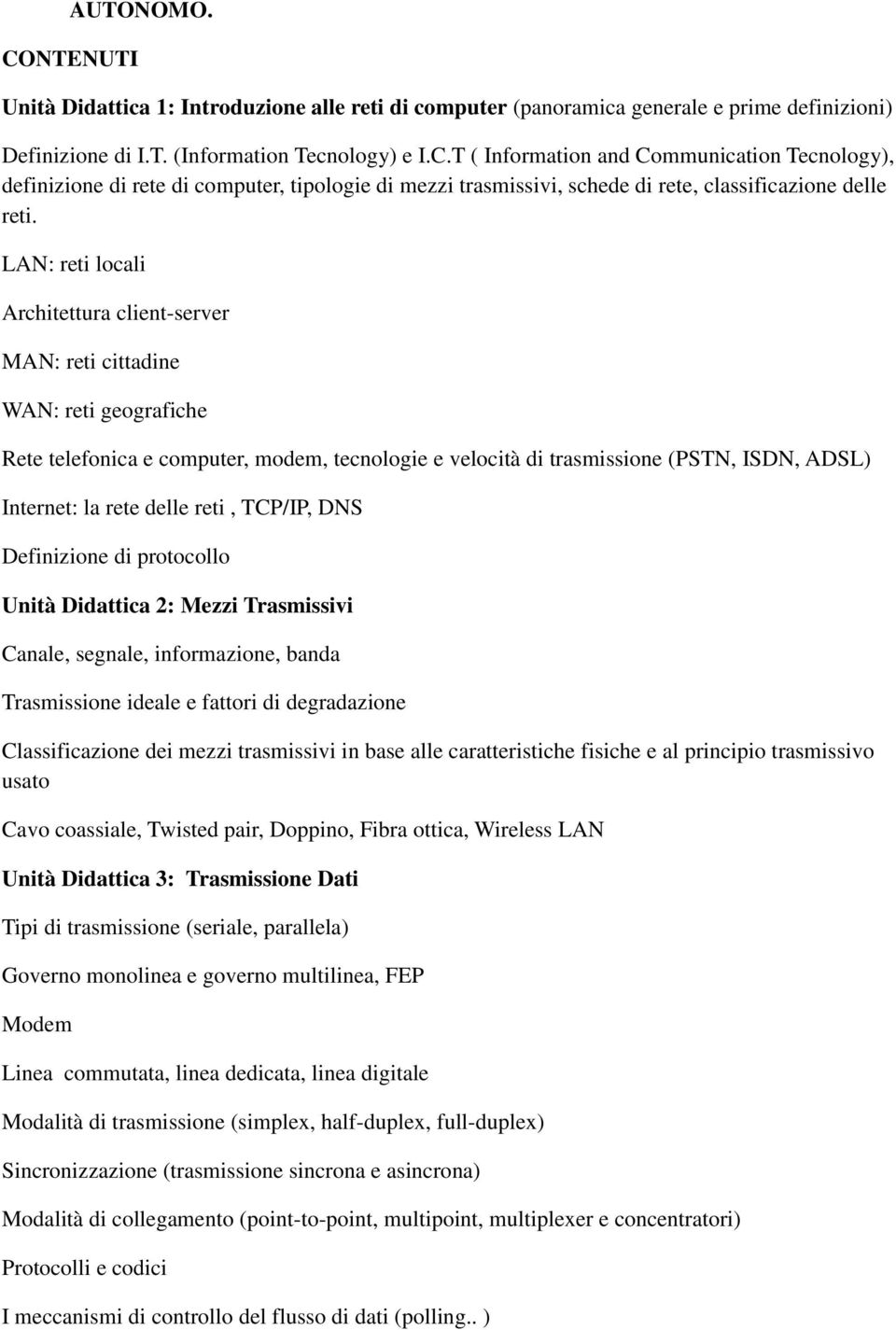 delle reti, TCP/IP, DNS Definizione di protocollo Unità Didattica 2: Mezzi Trasmissivi Canale, segnale, informazione, banda Trasmissione ideale e fattori di degradazione Classificazione dei mezzi