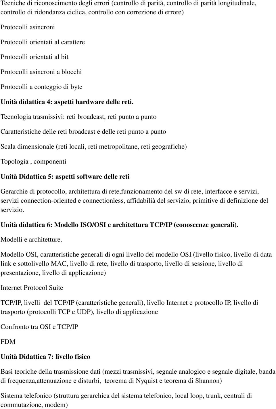 Tecnologia trasmissivi: reti broadcast, reti punto a punto Caratteristiche delle reti broadcast e delle reti punto a punto Scala dimensionale (reti locali, reti metropolitane, reti geografiche)