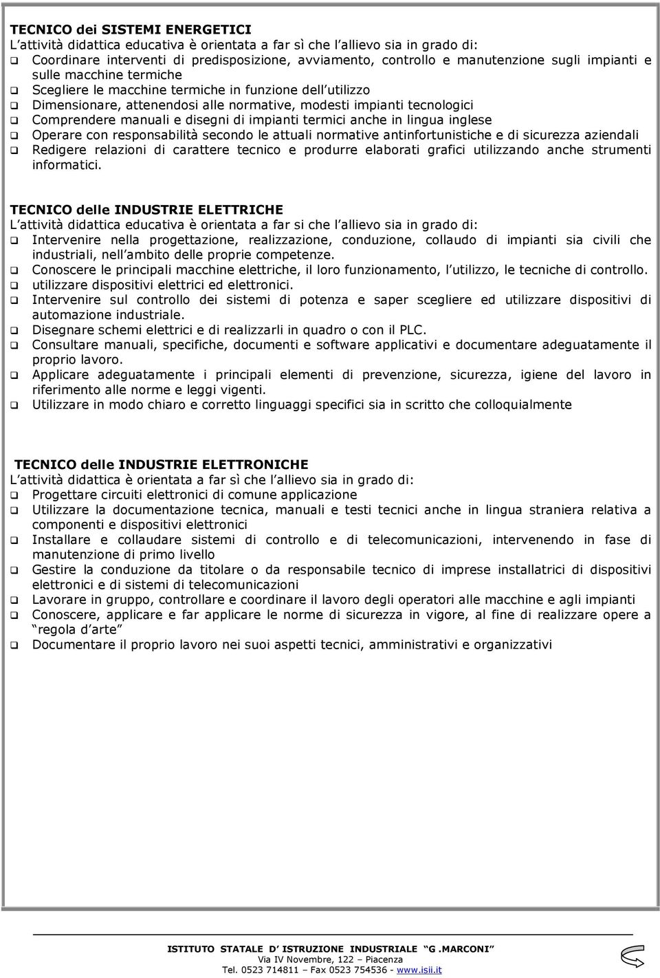 impianti termici anche in lingua inglese Operare con responsabilità secondo le attuali normative antinfortunistiche e di sicurezza aziendali Redigere relazioni di carattere tecnico e produrre