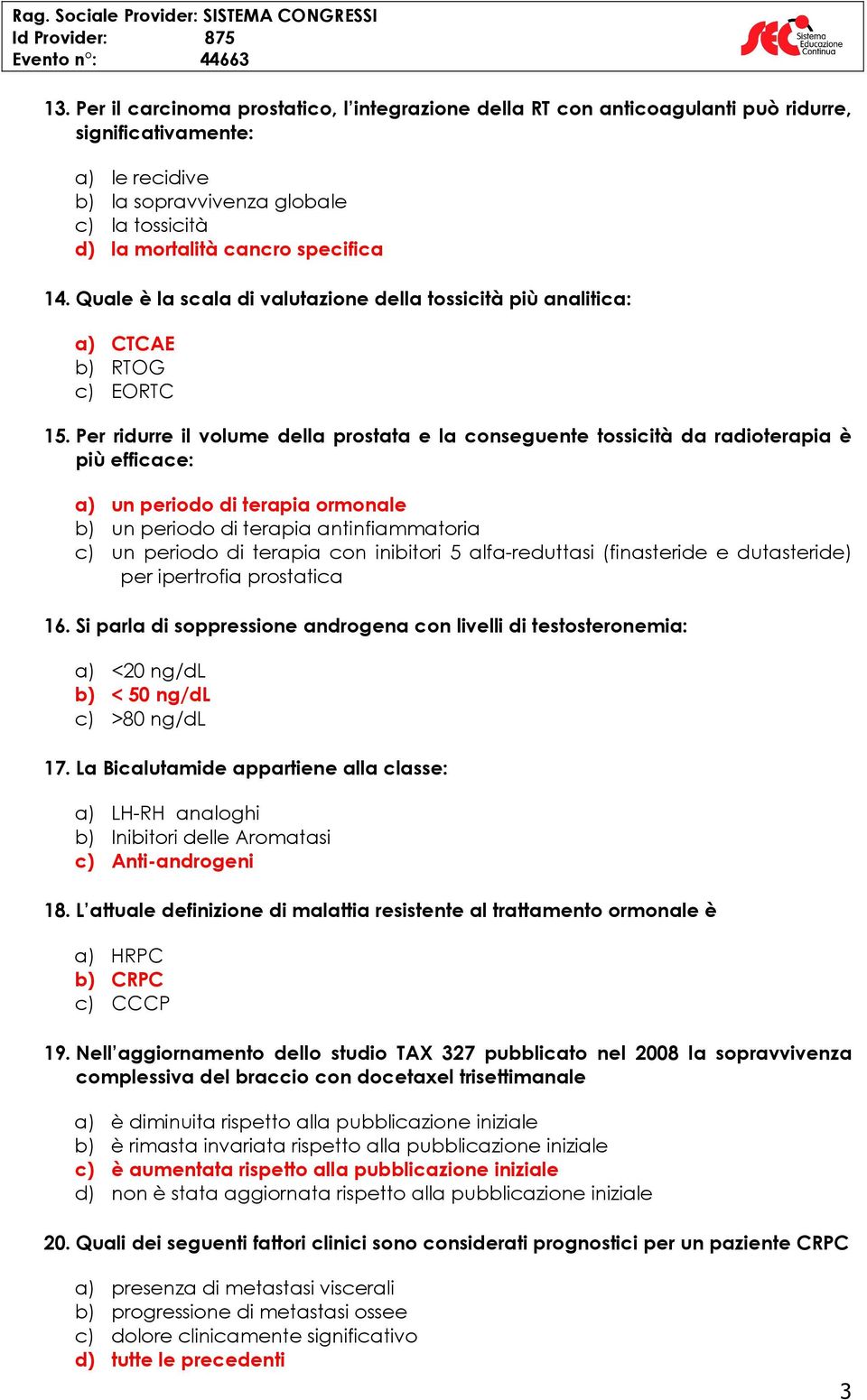 Per ridurre il volume della prostata e la conseguente tossicità da radioterapia è più efficace: a) un periodo di terapia ormonale b) un periodo di terapia antinfiammatoria c) un periodo di terapia