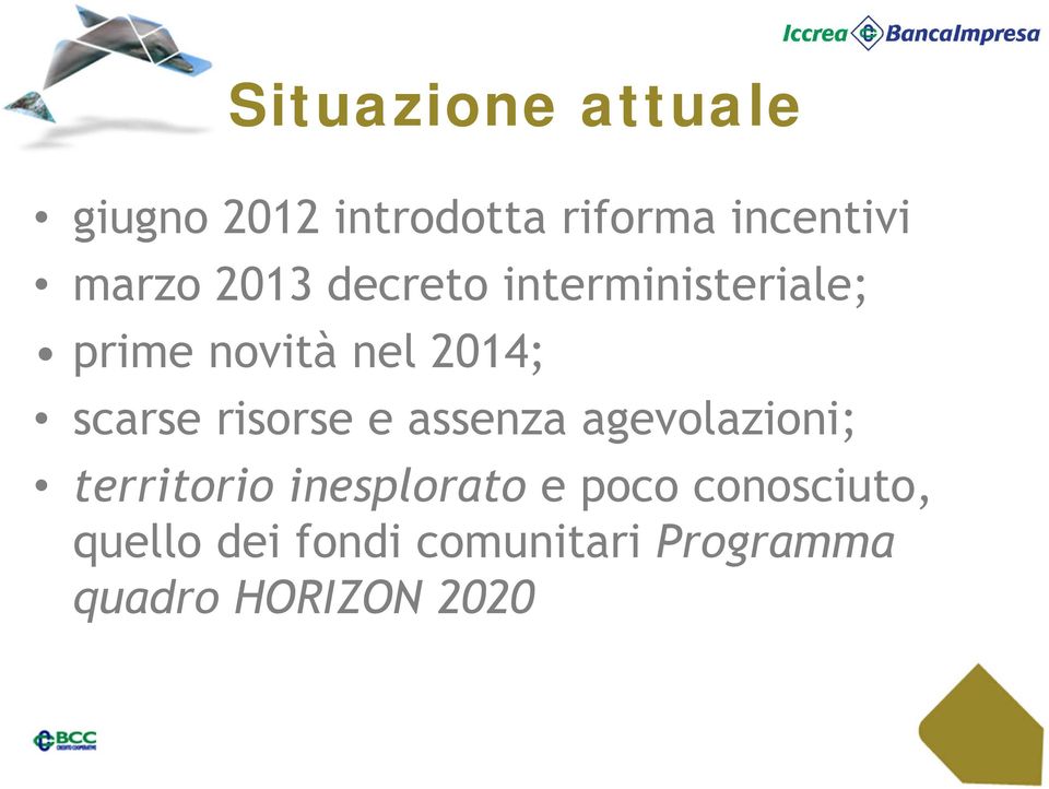 scarse risorse e assenza agevolazioni; territorio inesplorato e