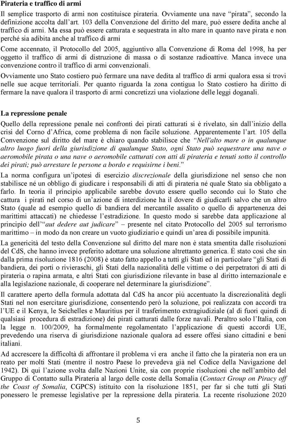 Ma essa può essere catturata e sequestrata in alto mare in quanto nave pirata e non perché sia adibita anche al traffico di armi Come accennato, il Protocollo del 2005, aggiuntivo alla Convenzione di