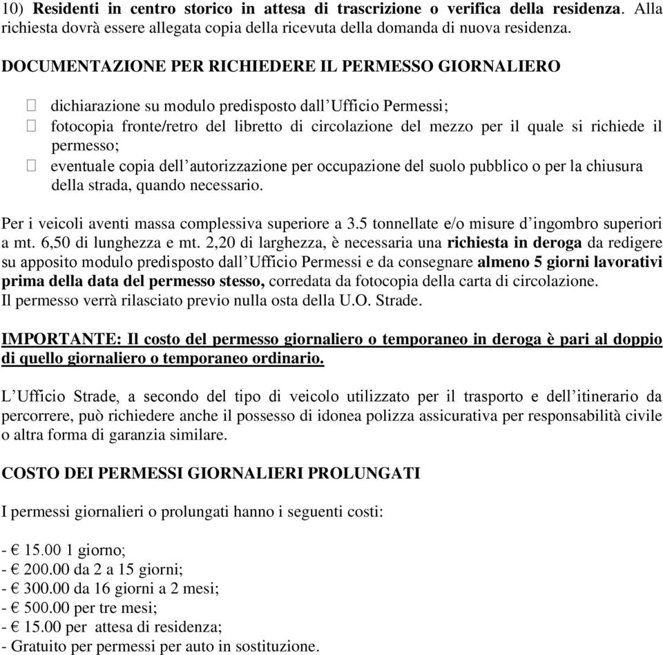 il permesso; eventuale copia dell autorizzazione per occupazione del suolo pubblico o per la chiusura della strada, quando necessario. Per i veicoli aventi massa complessiva superiore a 3.