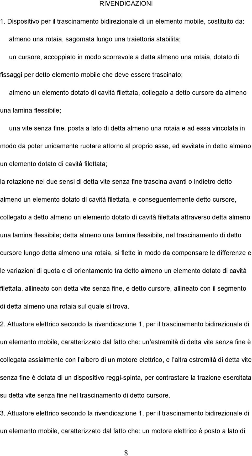 almeno una rotaia, dotato di fissaggi per detto elemento mobile che deve essere trascinato; almeno un elemento dotato di cavità filettata, collegato a detto cursore da almeno una lamina flessibile;