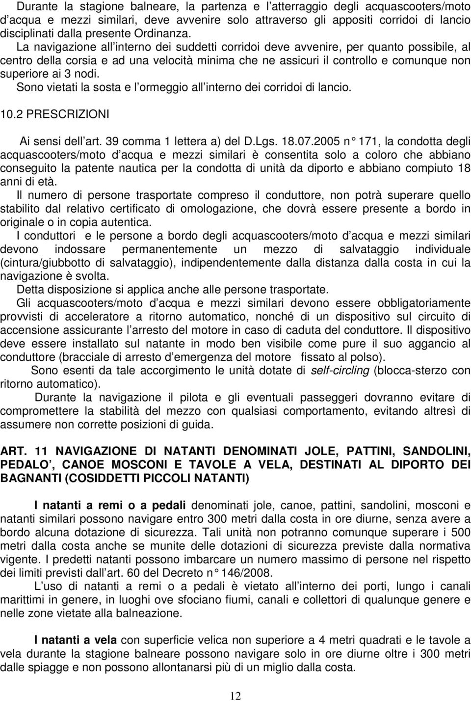 La navigazione all interno dei suddetti corridoi deve avvenire, per quanto possibile, al centro della corsia e ad una velocità minima che ne assicuri il controllo e comunque non superiore ai 3 nodi.