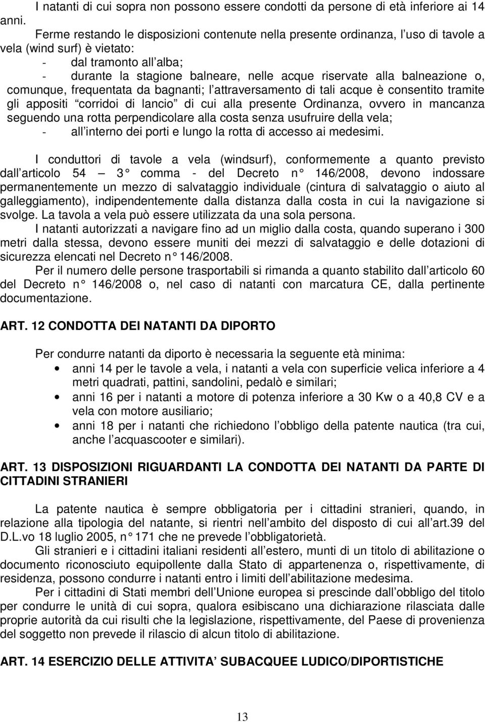 balneazione o, comunque, frequentata da bagnanti; l attraversamento di tali acque è consentito tramite gli appositi corridoi di lancio di cui alla presente Ordinanza, ovvero in mancanza seguendo una