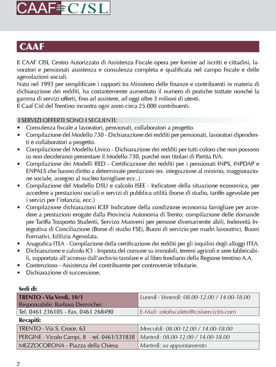 Nato nel 1993 per semplificare i rapporti tra Ministero delle finanze e contribuenti in materia di dichiarazione dei redditi, ha costantemente aumentato il numero di pratiche trattate nonché la gamma