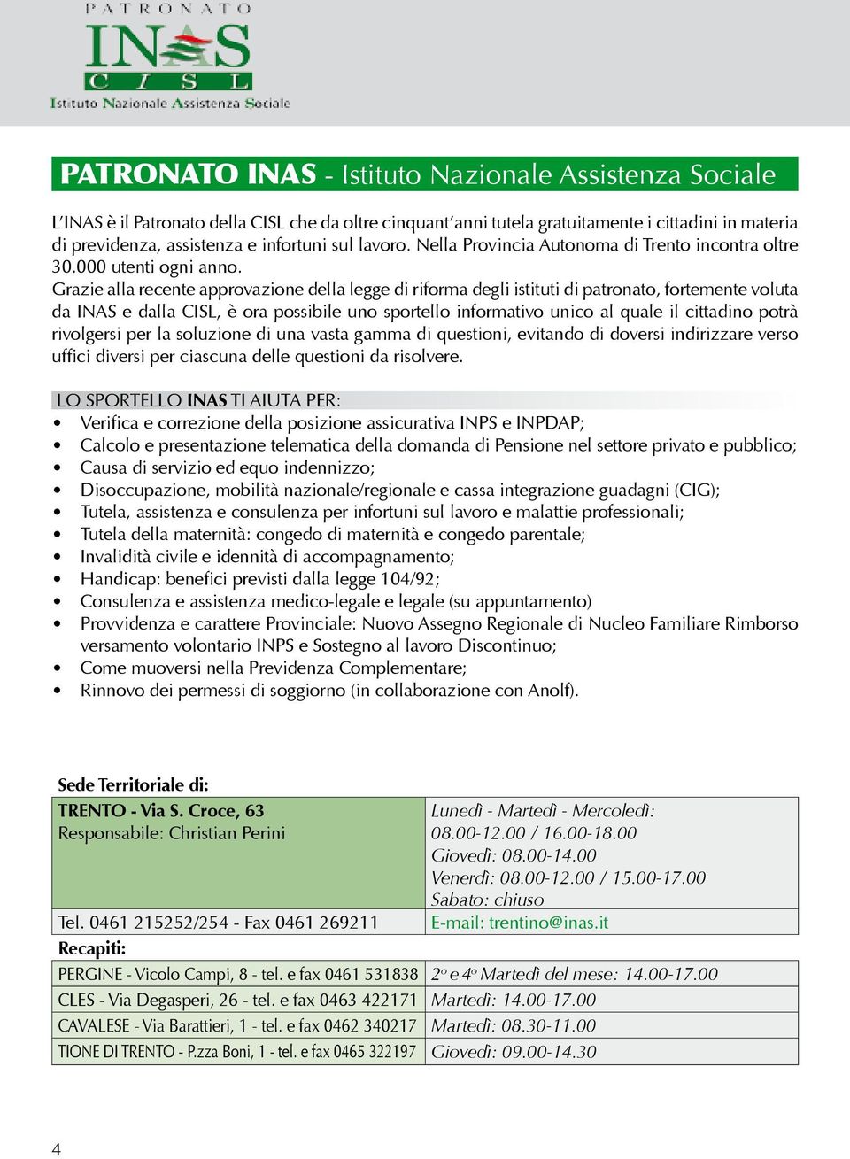 Grazie alla recente approvazione della legge di riforma degli istituti di patronato, fortemente voluta da INAS e dalla CISL, è ora possibile uno sportello informativo unico al quale il cittadino