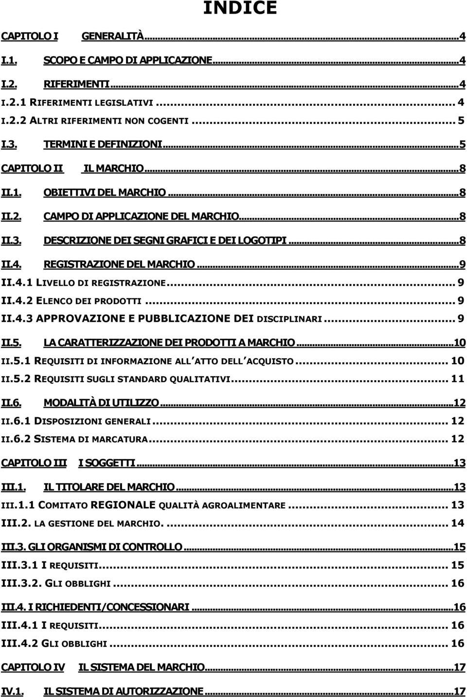 .. 9 II.4.1 LIVELLO DI REGISTRAZIONE... 9 II.4.2 ELENCO DEI PRODOTTI... 9 II.4.3 APPROVAZIONE E PUBBLICAZIONE DEI DISCIPLINARI... 9 II.5. LA CARATTERIZZAZIONE DEI PRODOTTI A MARCHIO...10 II.5.1 REQUISITI DI INFORMAZIONE ALL ATTO DELL ACQUISTO.