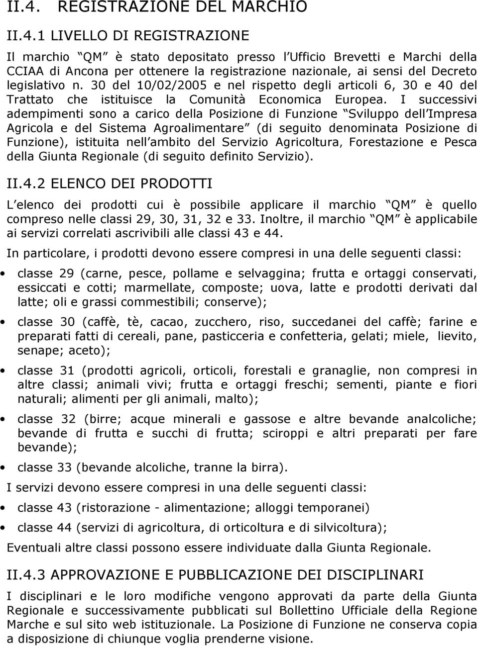 I successivi adempimenti sono a carico della Posizione di Funzione Sviluppo dell Impresa Agricola e del Sistema Agroalimentare (di seguito denominata Posizione di Funzione), istituita nell ambito del