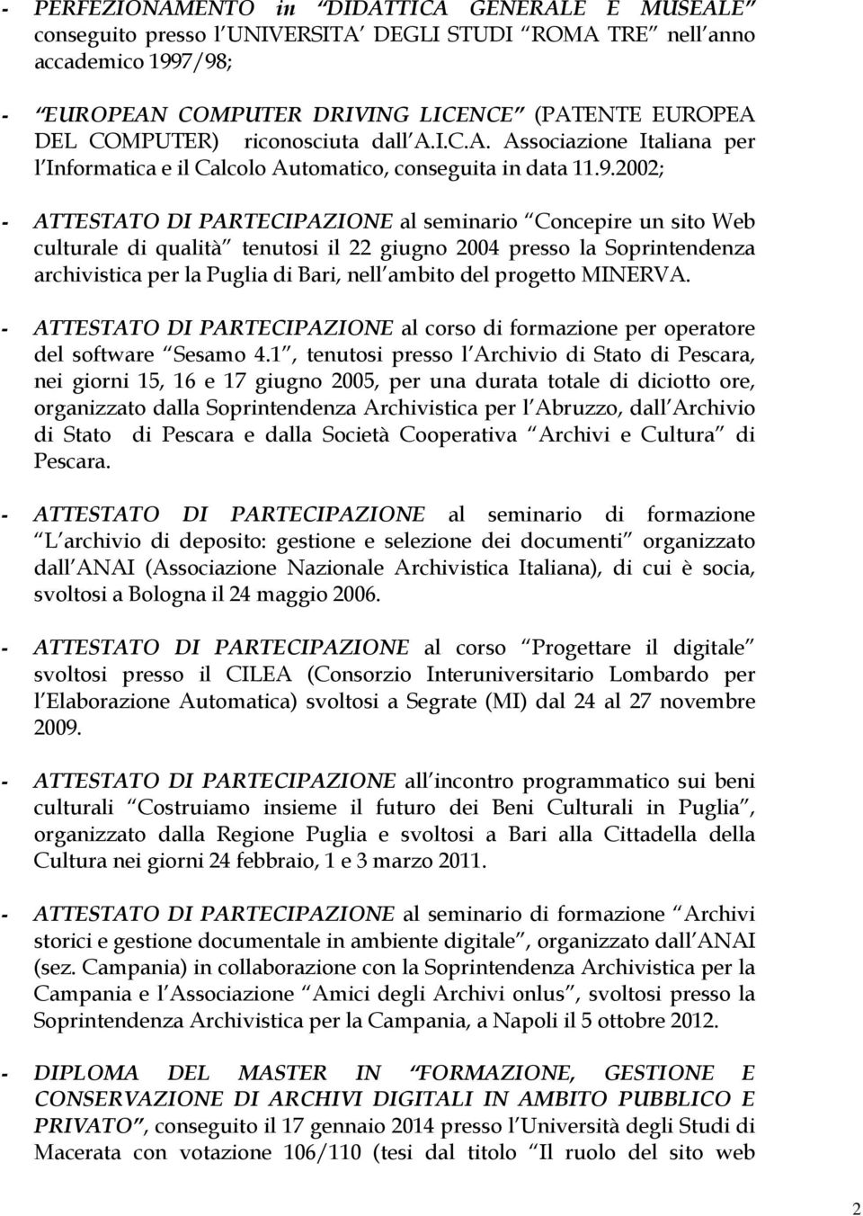 2002; - ATTESTATO DI PARTECIPAZIONE al seminario Concepire un sito Web culturale di qualità tenutosi il 22 giugno 2004 presso la Soprintendenza archivistica per la Puglia di Bari, nell ambito del