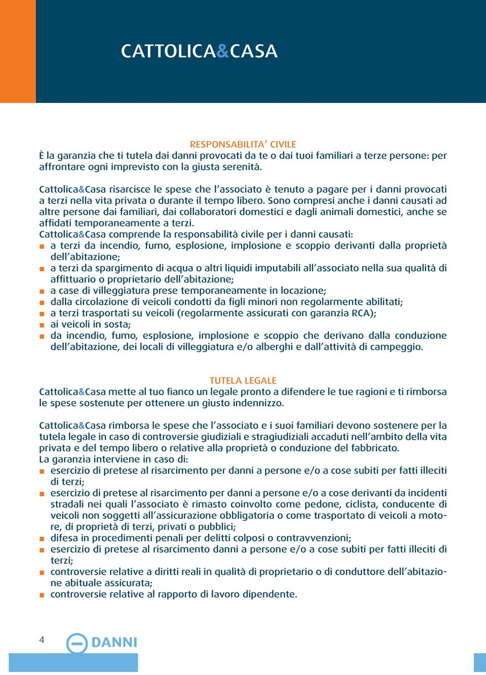 Sono compresi anche i danni causati ad altre persone dai familiari, dai collaboratori domestici e dagli animali domestici, anche se affidati temporaneamente a terzi.