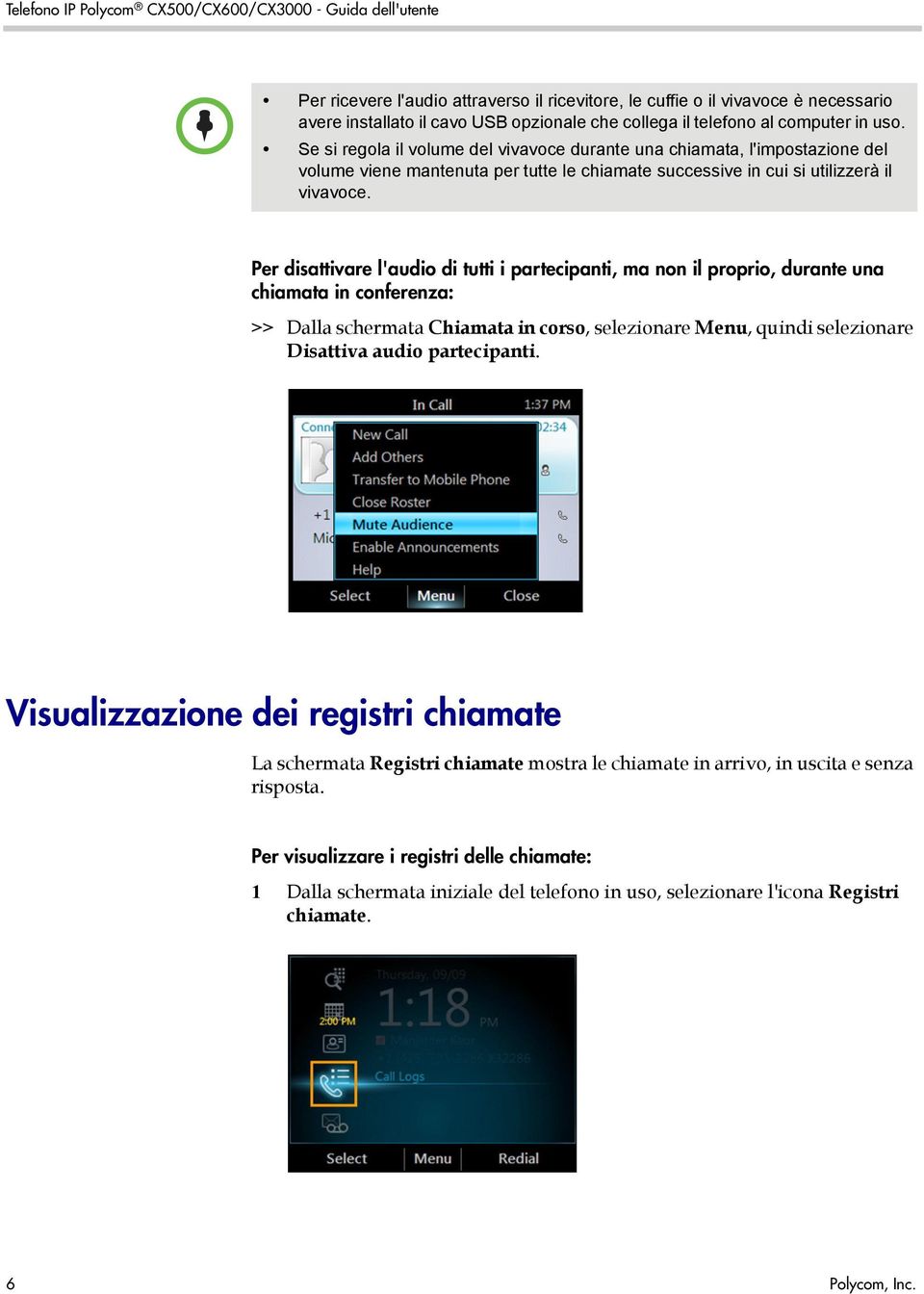 Per disattivare l'audio di tutti i partecipanti, ma non il proprio, durante una chiamata in conferenza: >> Dalla schermata Chiamata in corso, selezionare Menu, quindi selezionare Disattiva audio