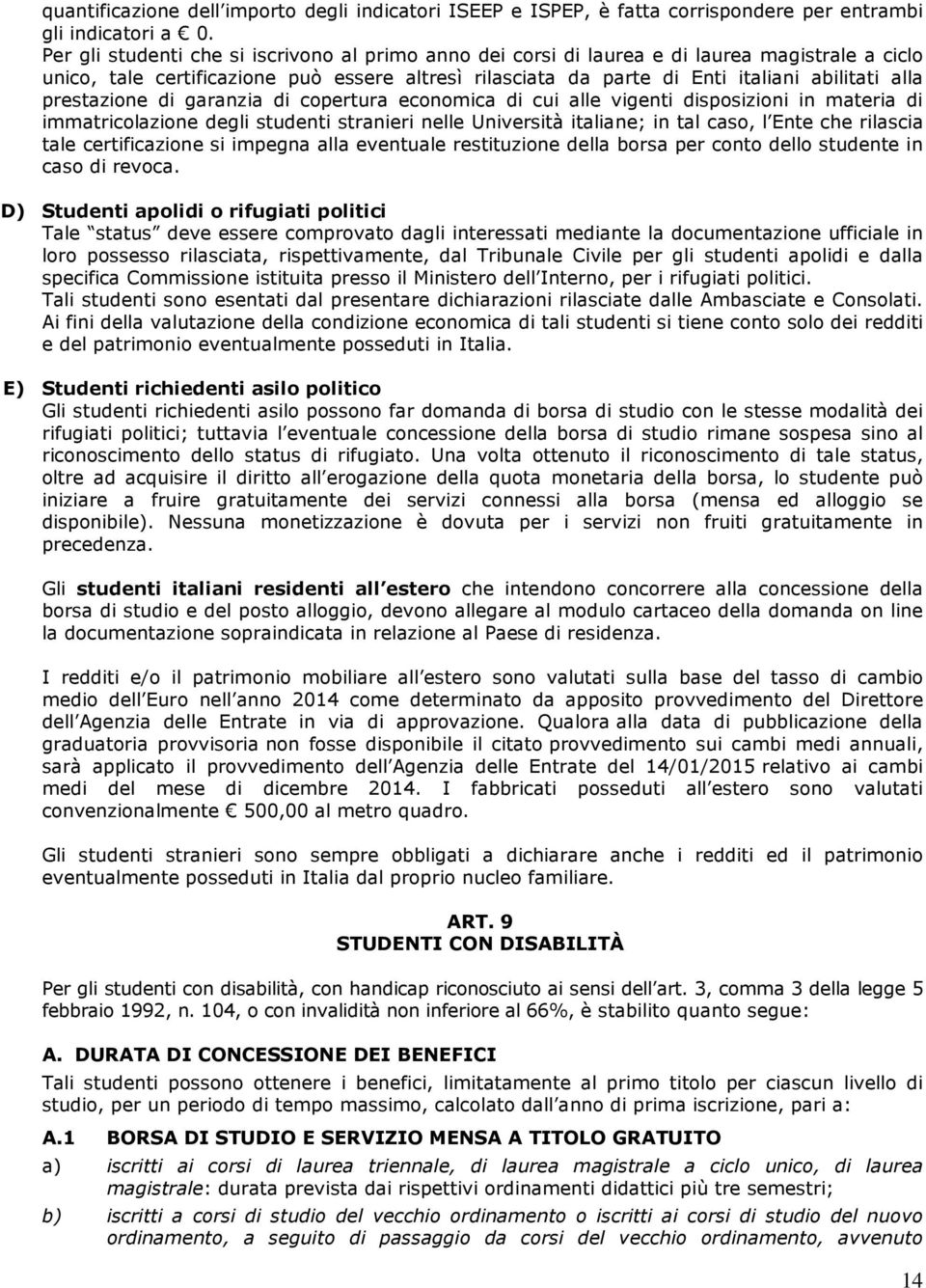 prestazione di garanzia di copertura economica di cui alle vigenti disposizioni in materia di immatricolazione degli studenti stranieri nelle Università italiane; in tal caso, l Ente che rilascia