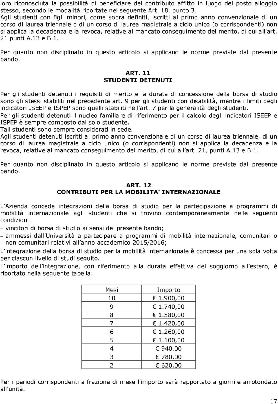 applica la decadenza e la revoca, relative al mancato conseguimento del merito, di cui all art. 21 punti A.13 e B.1. Per quanto non disciplinato in questo articolo si applicano le norme previste dal presente bando.