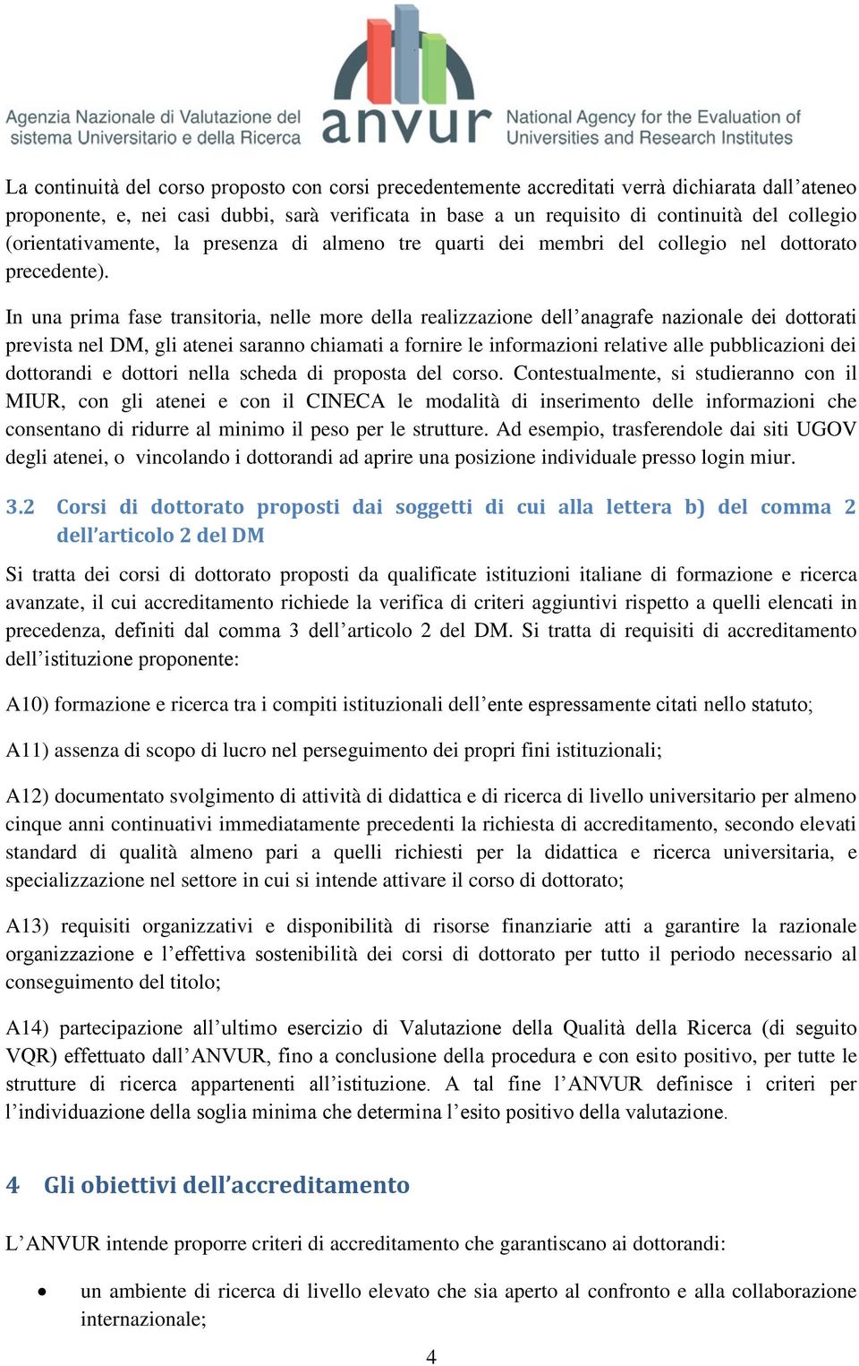 In una prima fase transitoria, nelle more della realizzazione dell anagrafe nazionale dei dottorati prevista nel DM, gli atenei saranno chiamati a fornire le informazioni relative alle pubblicazioni