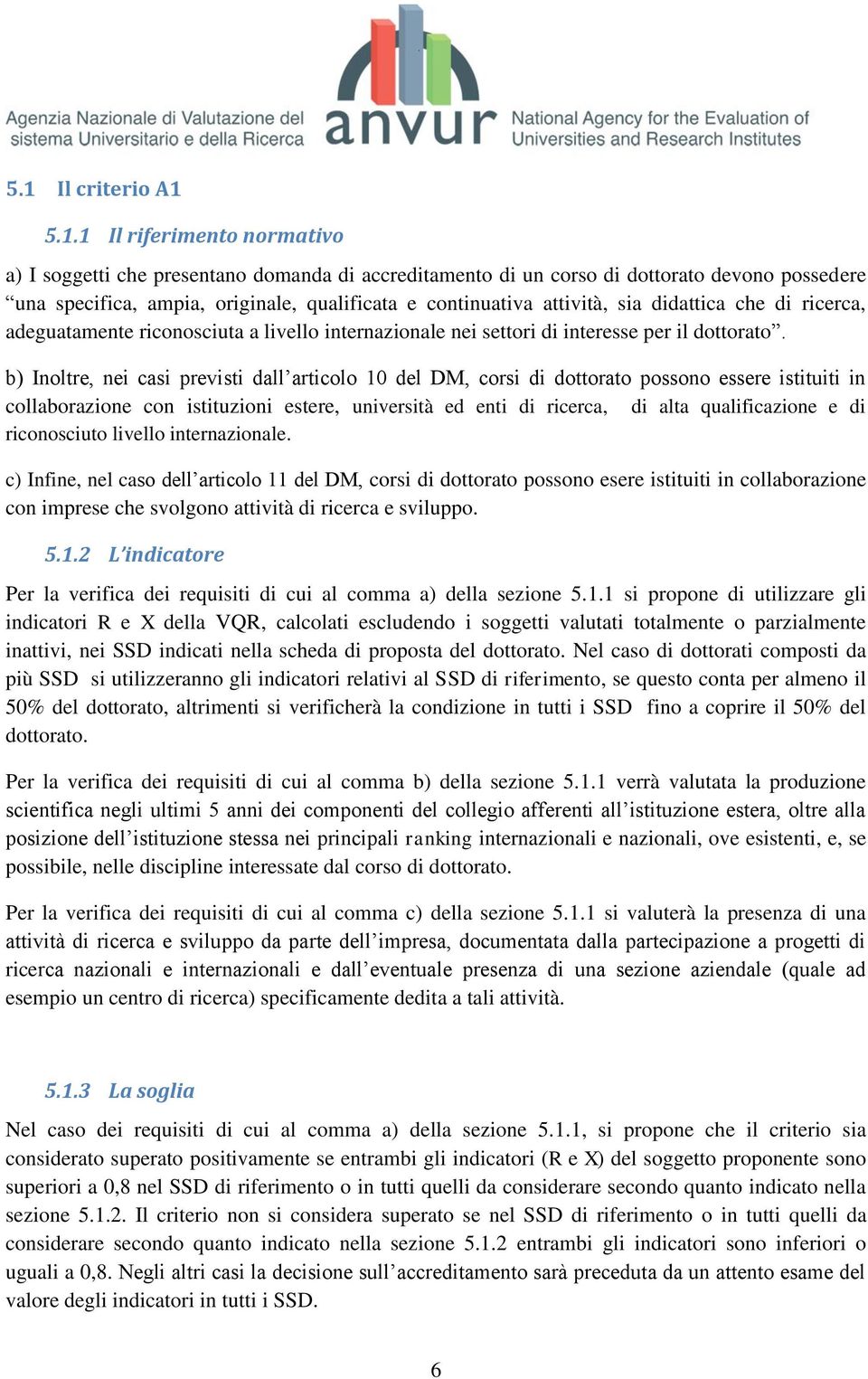 b) Inoltre, nei casi previsti dall articolo 10 del DM, corsi di dottorato possono essere istituiti in collaborazione con istituzioni estere, università ed enti di ricerca, di alta qualificazione e di