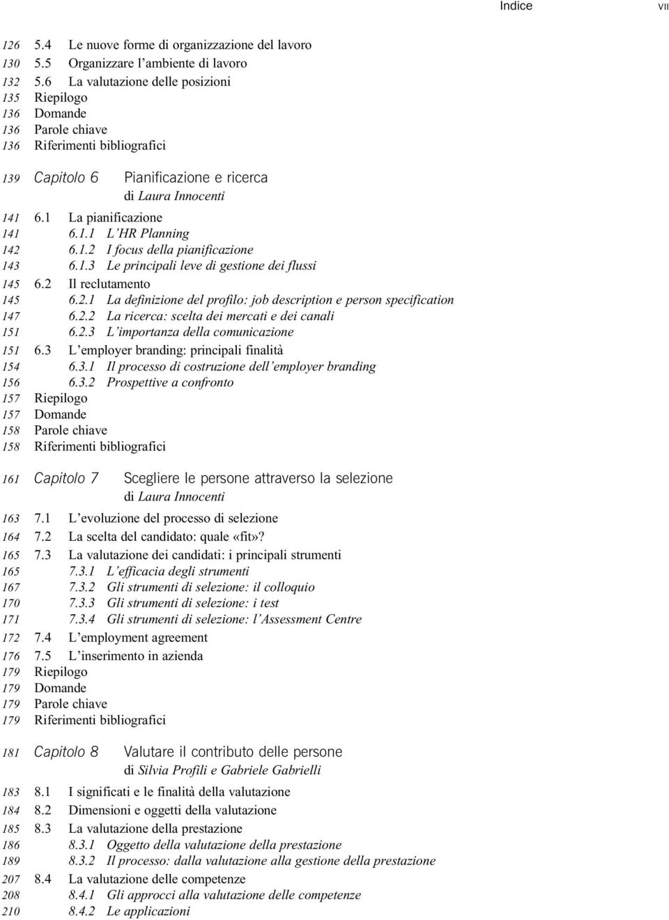 1.2 I focus della pianificazione 6.1.3 Le principali leve di gestione dei flussi 6.2 Il reclutamento 6.2.1 La definizione del profilo: job description e person specification 6.2.2 La ricerca: scelta dei mercati e dei canali 6.